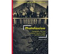 Photofascism: Photography, Film, and Exhibition Culture in 1930s Germany and Italy (Visual Cultures and German Contexts)