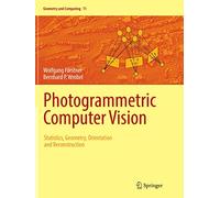 Photogrammetric Computer Vision: Statistics, Geometry, Orientation and Reconstruction: 11 (Geometry and Computing, 11)