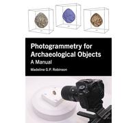 Photogrammetry for Archaeological Objects: A Manual (Tom Austen Brown Studies in Australasian Archaeology Series)