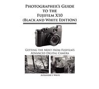 Photographer's Guide to the Fujifilm X10 (Black and White Edition)