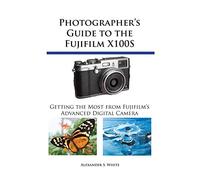 Photographer's Guide to the Fujifilm X100S: Getting the Most from Fujifilm's Advanced Digital Camera