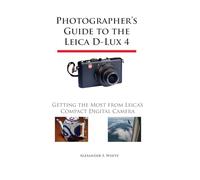 Photographer's Guide to the Leica D-Lux 4: Getting the Most from Leica's Compact Digital Camera