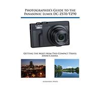 Photographer's Guide to the Panasonic Lumix DC-ZS70/TZ90: Getting the Most from this Compact Travel Zoom Camera