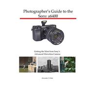 Photographer's Guide to the Sony a6400: Getting the Most from Sony's Advanced Mirrorless Camera