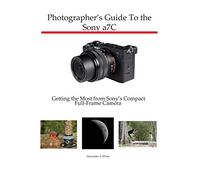 Photographer's Guide to the Sony a7C: Getting the Most from Sony's Compact Full-Frame Camera