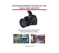 Photographer's Guide to the Sony DSC-RX10 IV: Getting the Most from Sony's Advanced Digital Camera