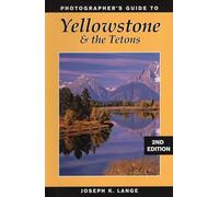 Photographer's Guide to Yellowstone and the Tetons: 2nd Edition