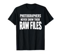 Photographers Never Show Their RAW Files Funny T-Shirt