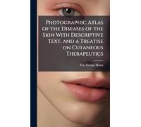 Photographic Atlas of the Diseases of the Skin With Descriptive Text, and a Treatise on Cutaneous Therapeutics
