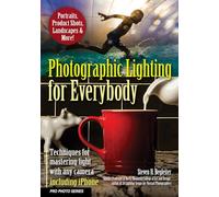 Photographic Lighting for Everybody: Techniques for Mastering Light With Any Camera-Including iPhone (Pro Photo)