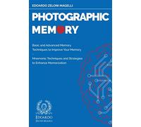 Photographic Memory: Basic and Advanced Memory Techniques to Improve Your Memory - Mnemonic Techniques and Strategies to Enhance Memorization: 1 (Upgrade Your Memory)