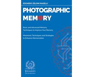 Photographic Memory: Basic and Advanced Memory Techniques to Improve Your Memory - Mnemonic Techniques and Strategies to Enhance Memorization: 1 (Upgrade Your Memory)