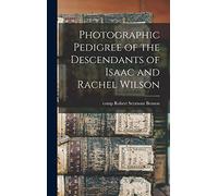 Photographic Pedigree of the Descendants of Isaac and Rachel Wilson