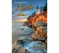 Photographing Acadia National Park: The Essential Guide to When, Where, and How