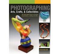 Photographing Arts, Crafts, & Collectibles: Take Great Digital Photos for Portfolios, Documentation, or Selling on the Web (A Lark Photography Book)