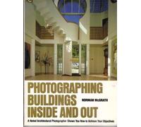 Photographing Buildings Inside and Out: A Noted Architectual Photographer Shows You How to Achieve