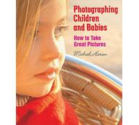 Photographing Children and Babies: How to Take Great Pictures