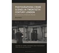 Photographing Crime Scenes in Twentieth-Century London: Microhistories of Domestic Murder (History of Crime, Deviance and Punishment)