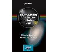 Photographing Galaxies from Light Polluted Skies: A How-to Guide for Amateur Astronomers (The Patrick Moore Practical Astronomy Series)