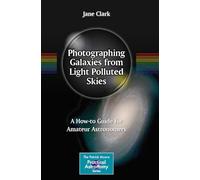 Photographing Galaxies from Light Polluted Skies: A How-to Guide for Amateur Astronomers (The Patrick Moore Practical Astronomy Series)