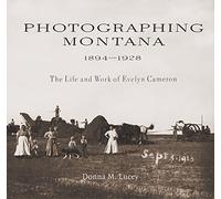 Photographing Montana 1894-1928: The Life and Work of Evelyn Cameron