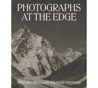 Photographs at the Edge - Vittorio Sella and Wilfred Thesiger
