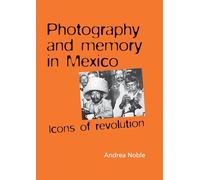 Photography and Memory in Mexico: Icons of Revolution