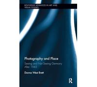 Photography and Place: Seeing and Not Seeing Germany After 1945 (Routledge Advances in Art and Visual Studies)