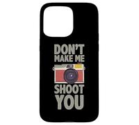 Photography Don´t Make Me Shoot You Quote Shots Photographer Case for iPhone 15 Pro Max