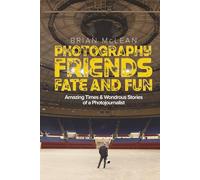 Photography, Friends, Fate, and Fun: Amazing Times and Wondrous Stories of a Photojournalist