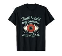 Photography Humor Truth Be Told My Camera Saw It First T-Shirt