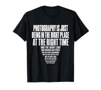 Photography is Just Being in The Right Place At Right Time T-Shirt