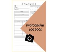 Photography Log Book: Photography Logbook for Beginners & Advanced Photography Lovers, A Great Gift For Junior Photographers, Beginners, Photography ... Camera Notes, Size 6 x9 |120 Pages