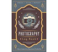 Photography Logbook: A Journal for Recording Shoot Details, Camera Settings, Post-Processing Notes, and Results | Photo Session Tracker Notebook for Photographers, Creatives and Visual Artists