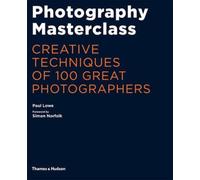 Photography Masterclass : Creative Techniques of 100 Great Photographers