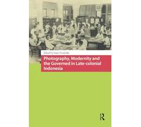 Photography, Modernity and the Governed in Late-colonial Indonesia