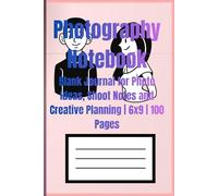 Photography Notebook: Blank Journal for Photo Ideas, Shoot Notes and Creative Planning | 6x9 | 100 Pages