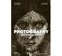 Photography: The Whole Story: (Revised)