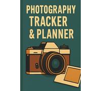 Photography Tracker & Planner: Structured Log to Document Shooting Locations, Camera Gear, Settings, Lighting, and Creative Notes for Visual Storytellers