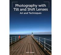 Photography with Tilt and Shift Lenses : Art and Techniques