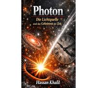 Photon Die Lichtquelle und das Geheimnis der Zeit: Reflexionen zum Mysterium der Existenz (Die Wissenschaft und der Glaube)