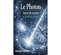 Photon La source de la lumière et le secret du temps: Réflexions sur le mystère de l'existence (La science et la foi)