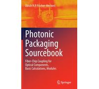 Photonic Packaging Sourcebook : Fiber-Chip Coupling for Optical Components, Basic Calculations, Modules