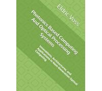Photonics Based Computing And Optical Processing Systems: Innovations, Architectures, and Applications in Next-Generation Optical Computing