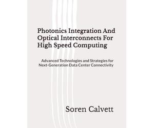 Photonics Integration And Optical Interconnects For High Speed Computing: Advanced Technologies and Strategies for Next-Generation Data Center Connectivity