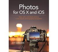 Photos for OS X and iOS: Take, edit, and share photos in the Apple photography ecosystem