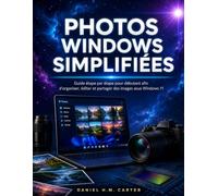 PHOTOS WINDOWS SIMPLIFIÉES: Guide étape par étape pour débutant afin d'organiser, éditer et partager des images sous Windows 11