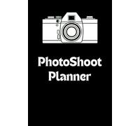 Photoshoot Planner: 120 Pages for the Photographer to enter the most important information (The Visual Architect: Session Protocol & Client Logistics System Series)