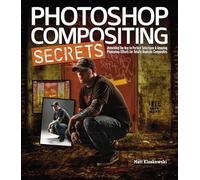 Photoshop Compositing Secrets: Unlocking the Key to Perfect Selections and Amazing Photoshop Effects for Totally Realistic Composites