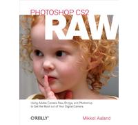Photoshop CS2 RAW: Using Adobe Camera Raw, Bridge, and Photoshop to Get the Most out of Your Digital Camera (OREILLY)